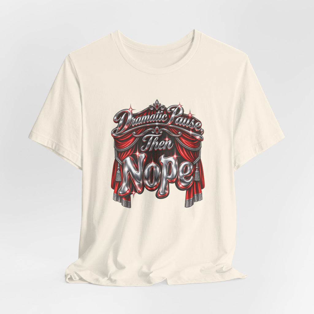 Dramatic Pause Then Nope Funny Sarcastic T-Shirt