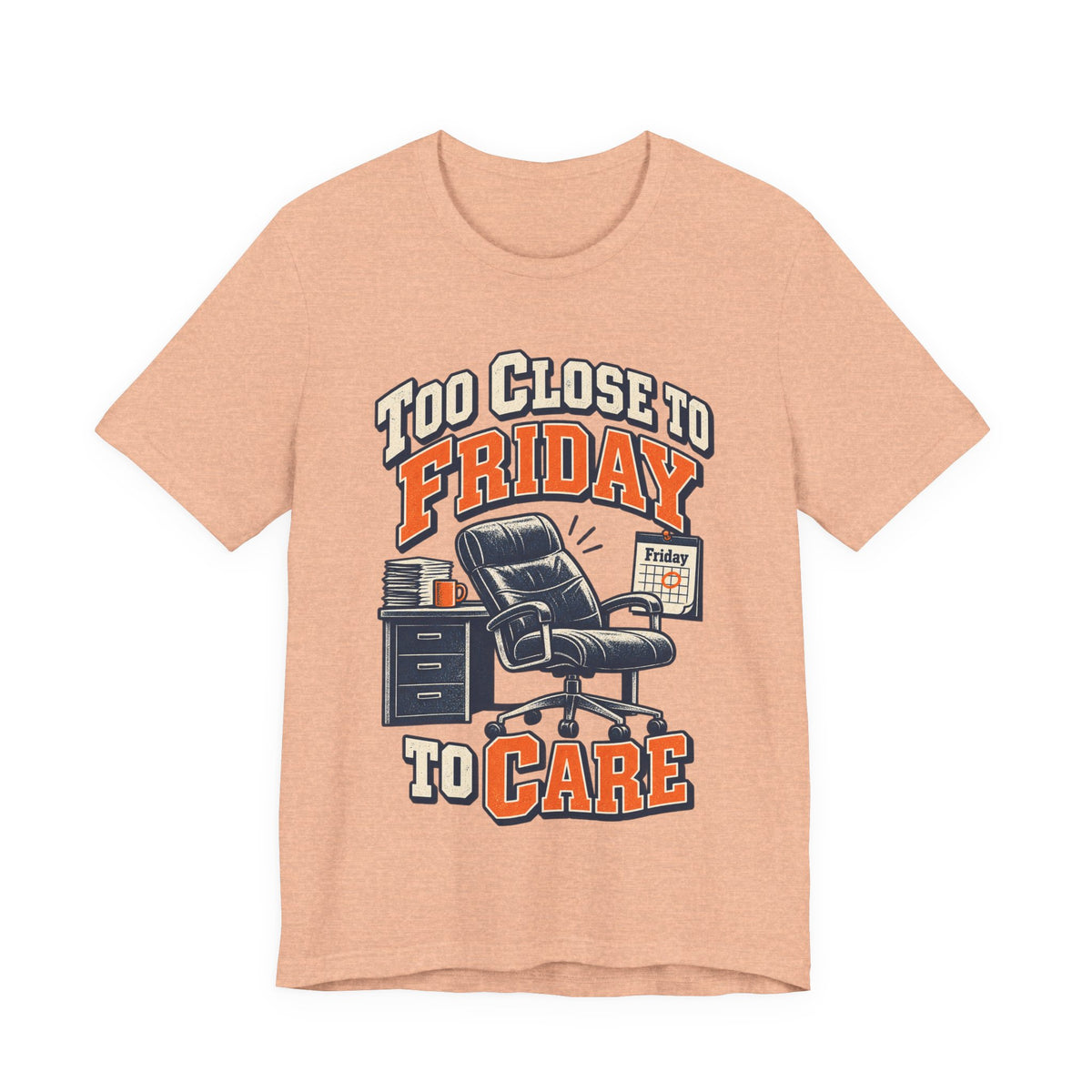 Too Close to Friday to Care Funny Office Humor T-Shirt