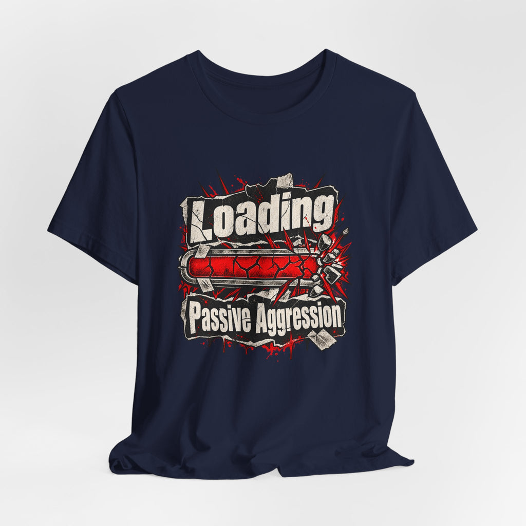 Loading Passive Aggression Funny Sarcastic T-Shirt
