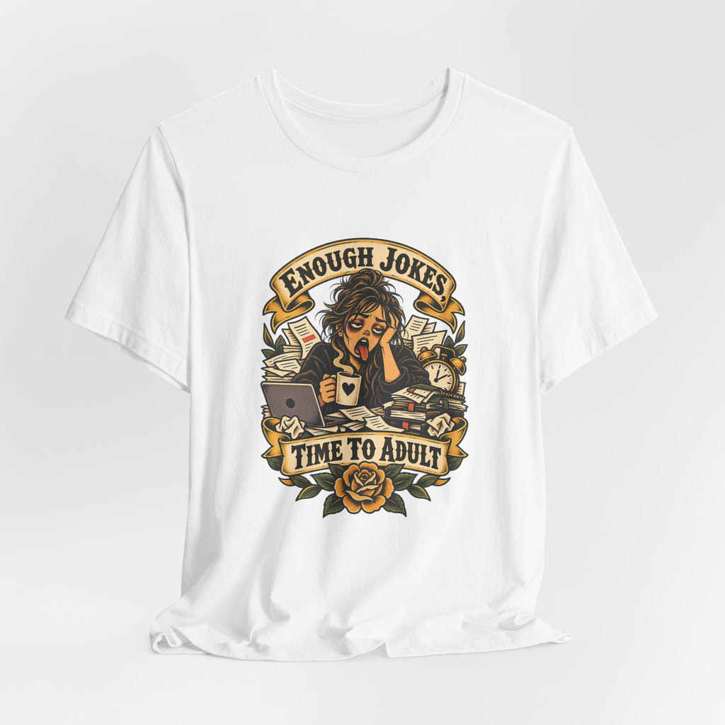 Enough Jokes, Time To Adult Funny Sarcastic T-Shirt