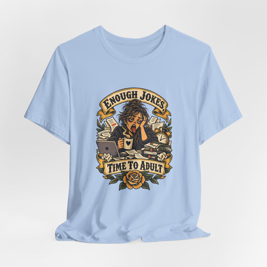 Enough Jokes, Time To Adult Funny Sarcastic T-Shirt