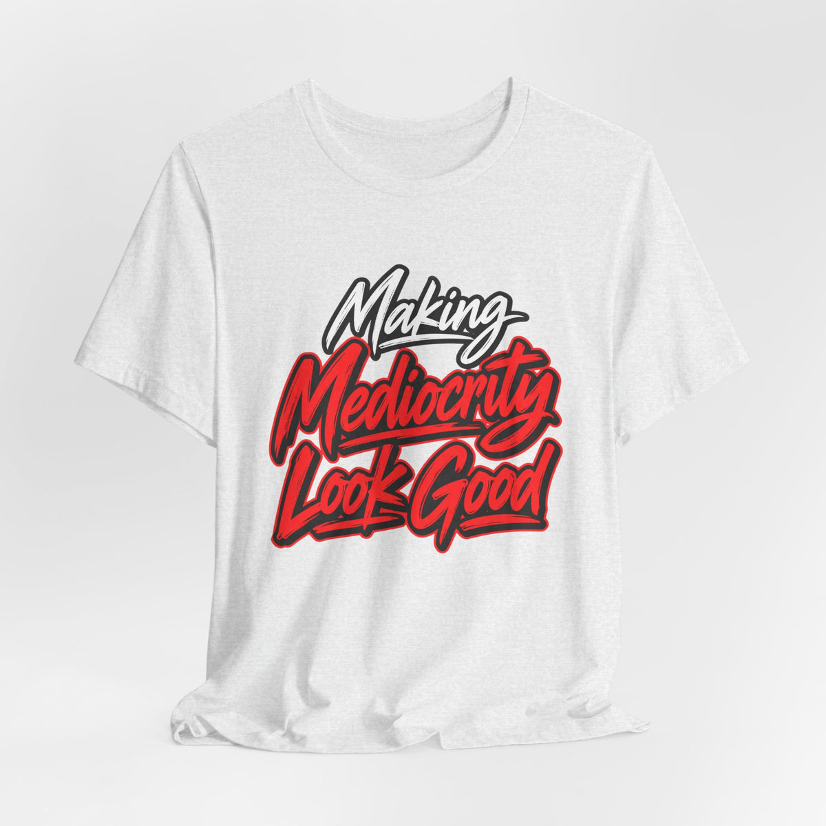 Making Mediocrity Look Good Funny Casual T-Shirt
