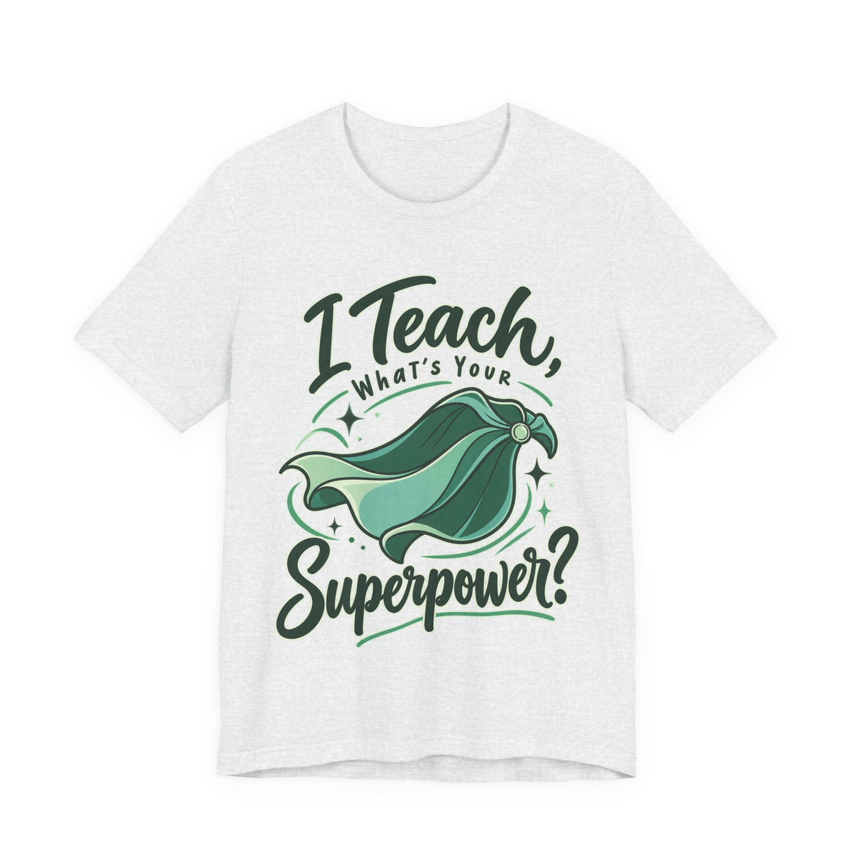 I Teach, What’s Your Superpower? Funny Teacher T-Shirt