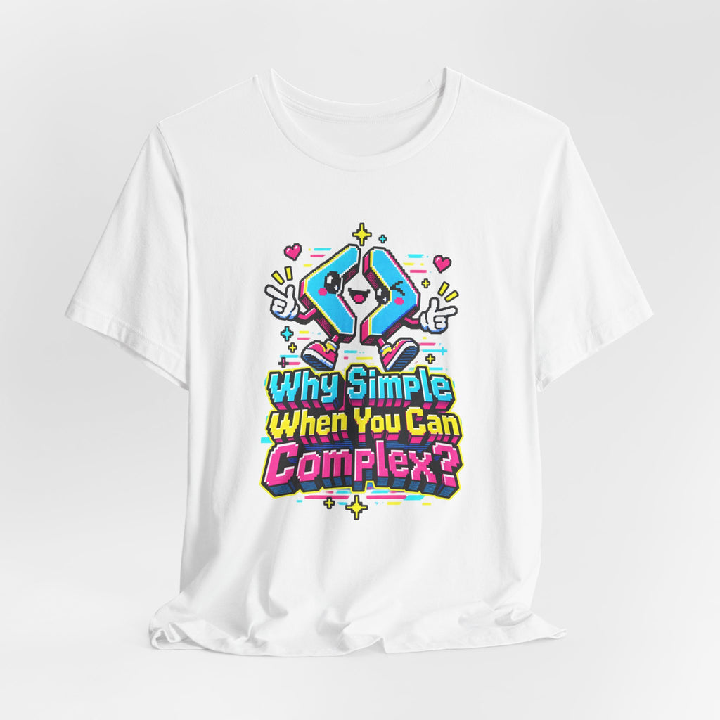 Why Simple When You Can Complex? Funny Programmer T-Shirt