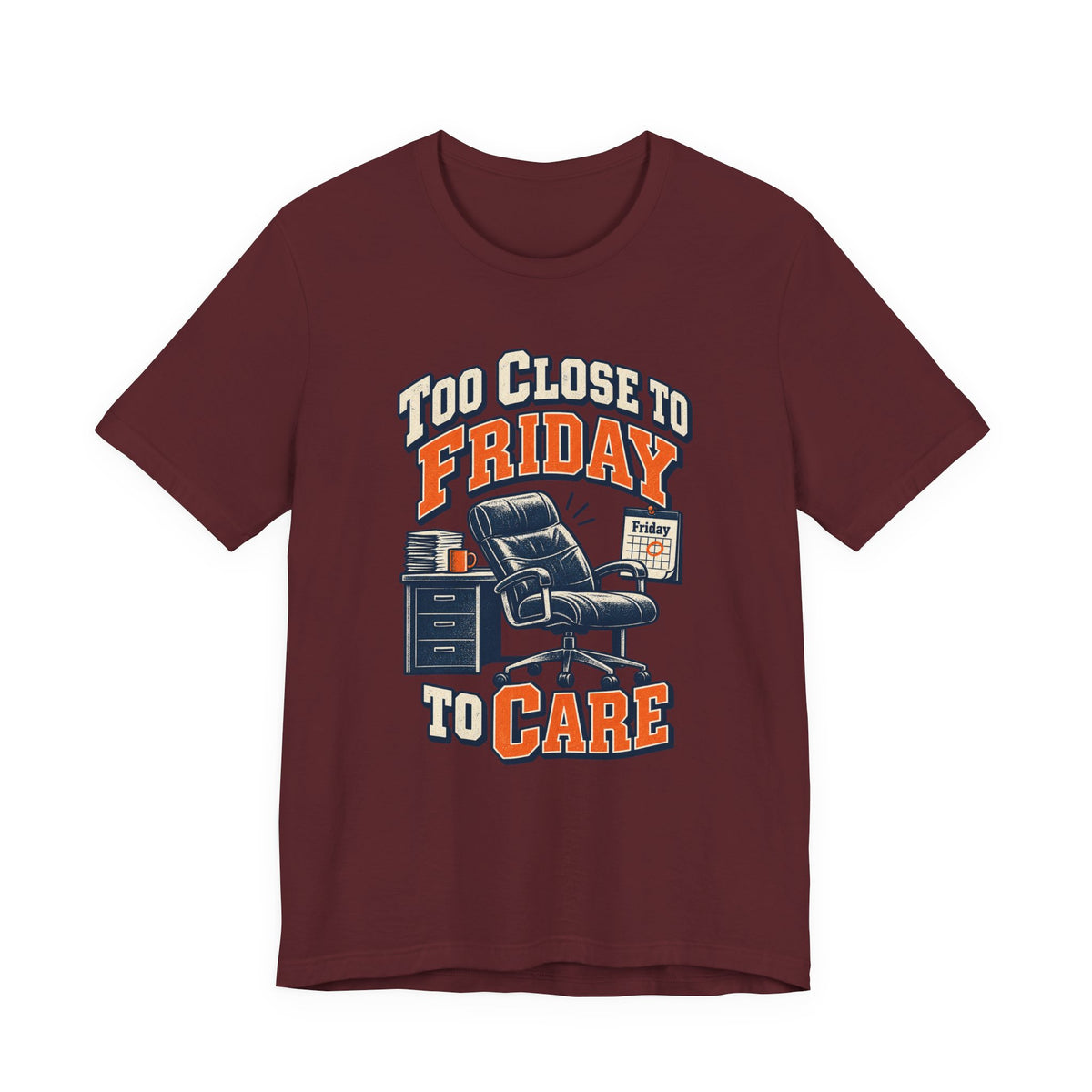 Too Close to Friday to Care Funny Office Humor T-Shirt