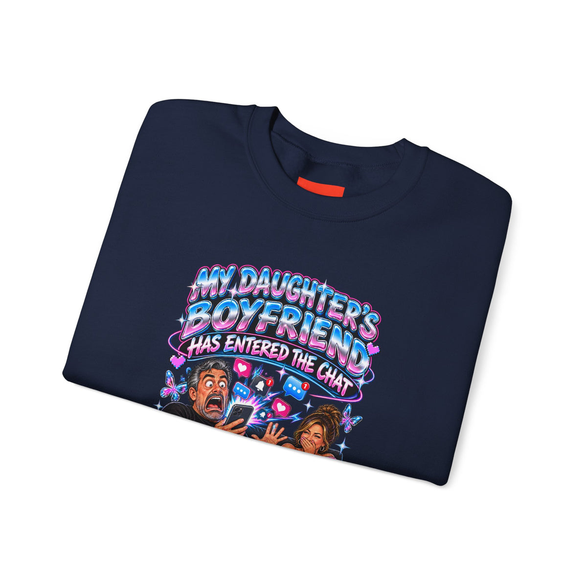 MY DAUGHTER’S BOYFRIEND HAS ENTERED THE CHAT Funny Graphic Sweatshirt