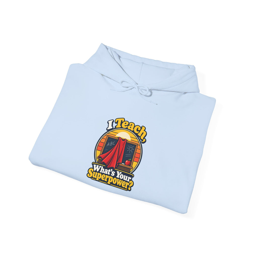 I Teach, What’s Your Superpower? Funny Teacher Hoodie