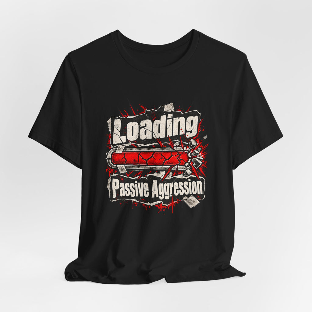 Loading Passive Aggression Funny Sarcastic T-Shirt
