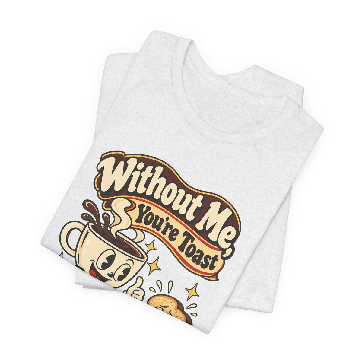 Without Me, You're Toast Funny Coffee Lover T-Shirt