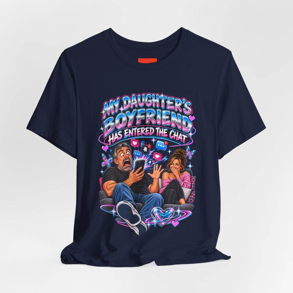MY DAUGHTER’S BOYFRIEND HAS ENTERED THE CHAT Funny Graphic T-Shirt