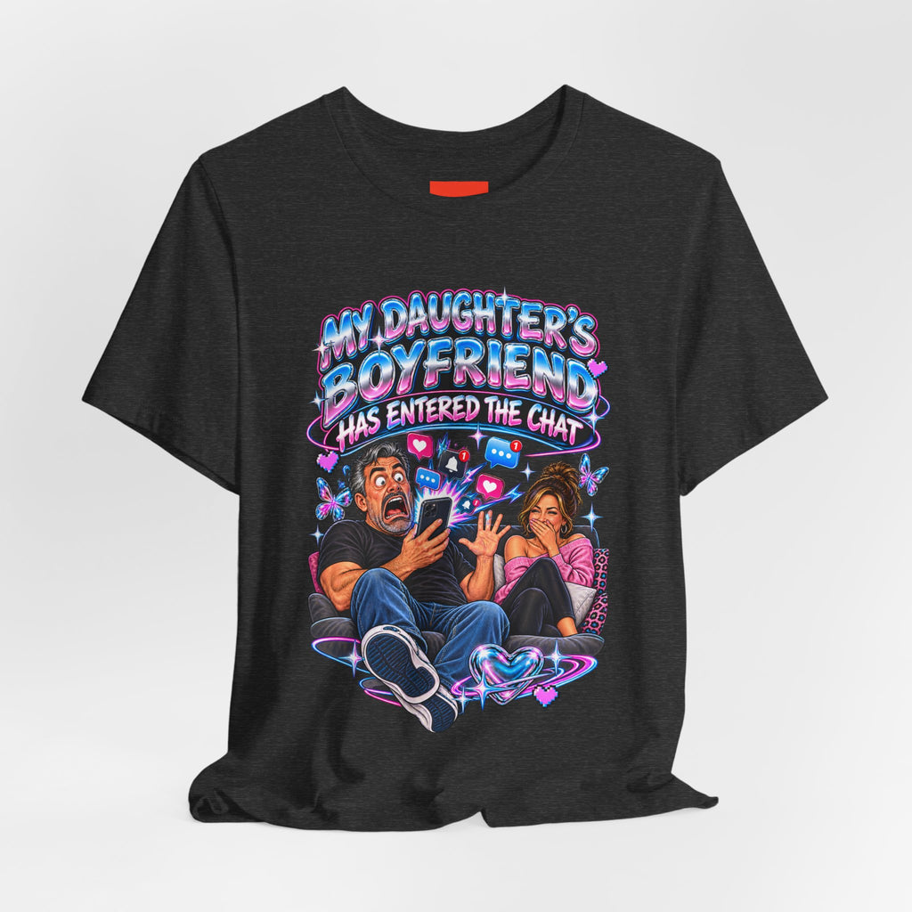 MY DAUGHTER’S BOYFRIEND HAS ENTERED THE CHAT Funny Graphic T-Shirt
