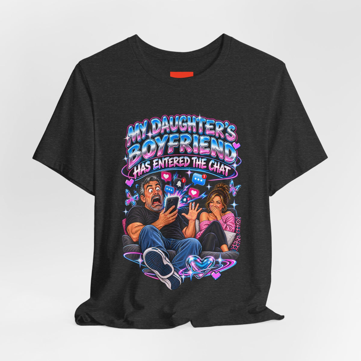 MY DAUGHTER’S BOYFRIEND HAS ENTERED THE CHAT Funny Graphic T-Shirt