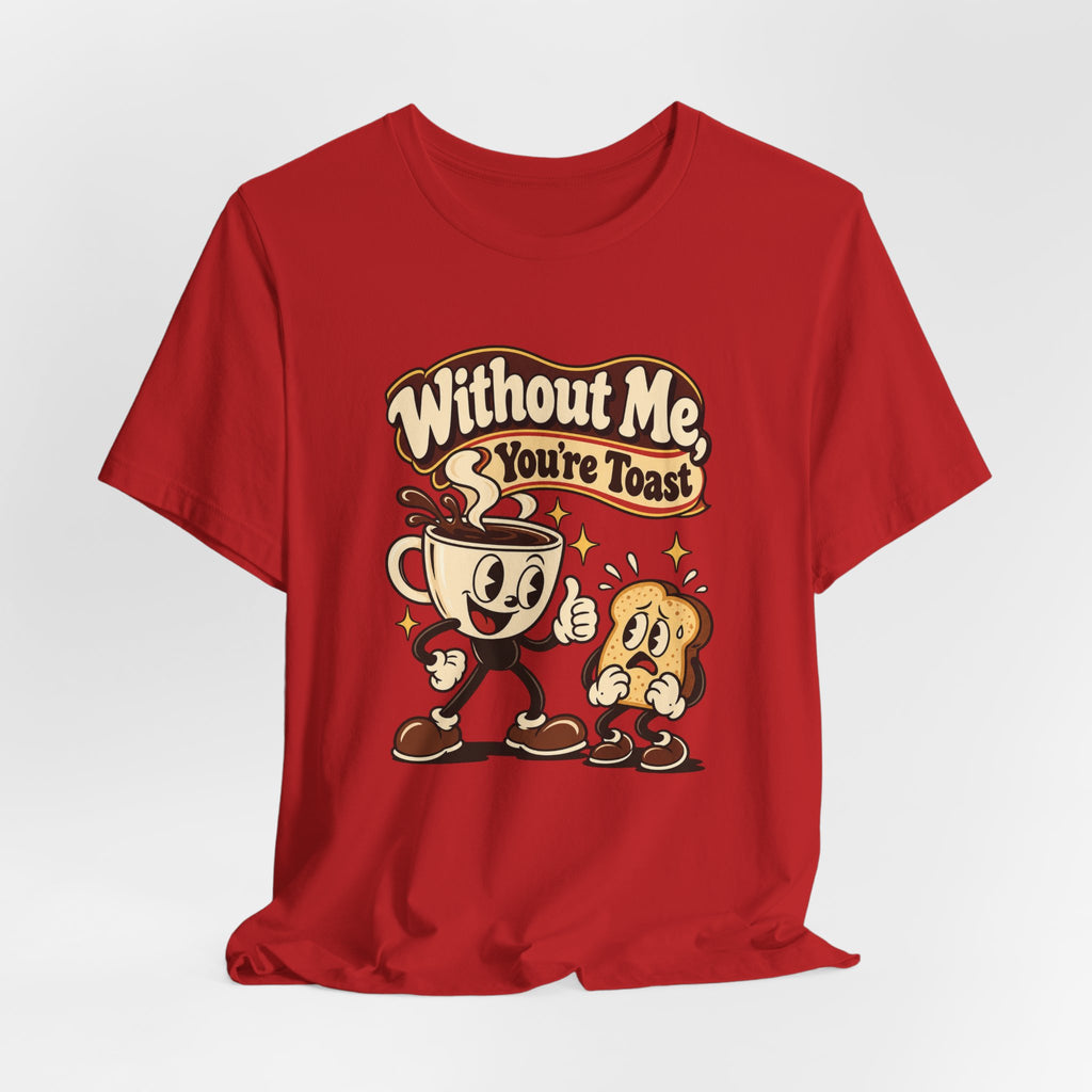 Without Me, You're Toast Funny Coffee Lover T-Shirt