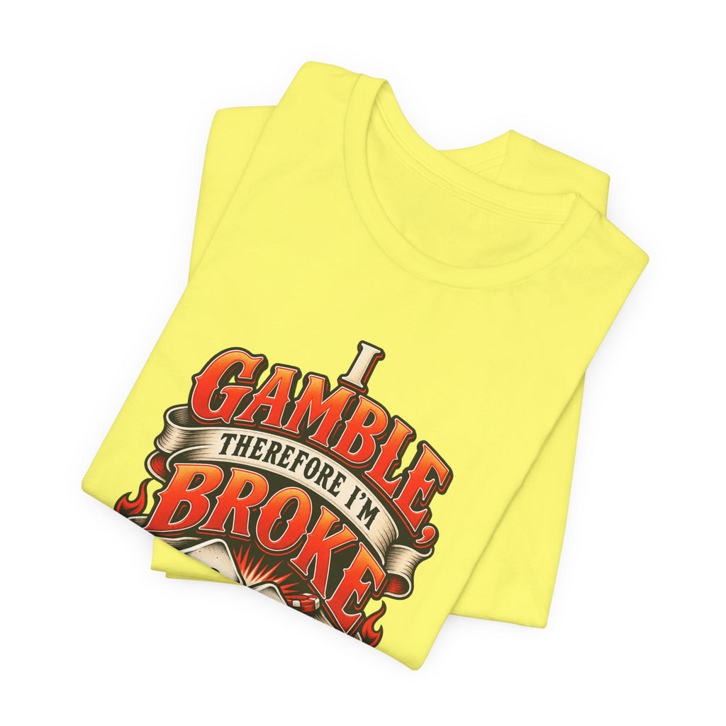 I Gamble, Therefore I’m Broke Funny Gambler T-Shirt