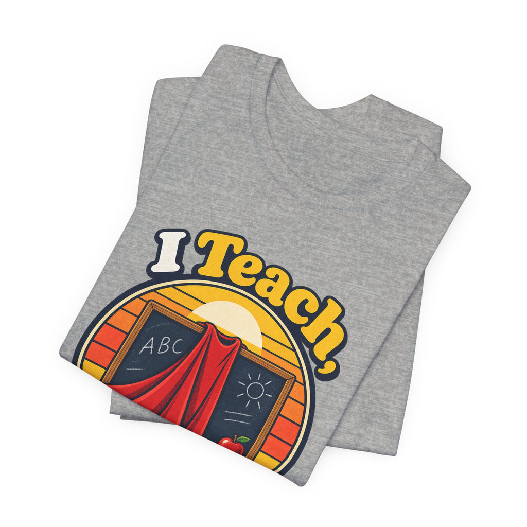 I Teach, What’s Your Superpower? Funny Teacher T-Shirt