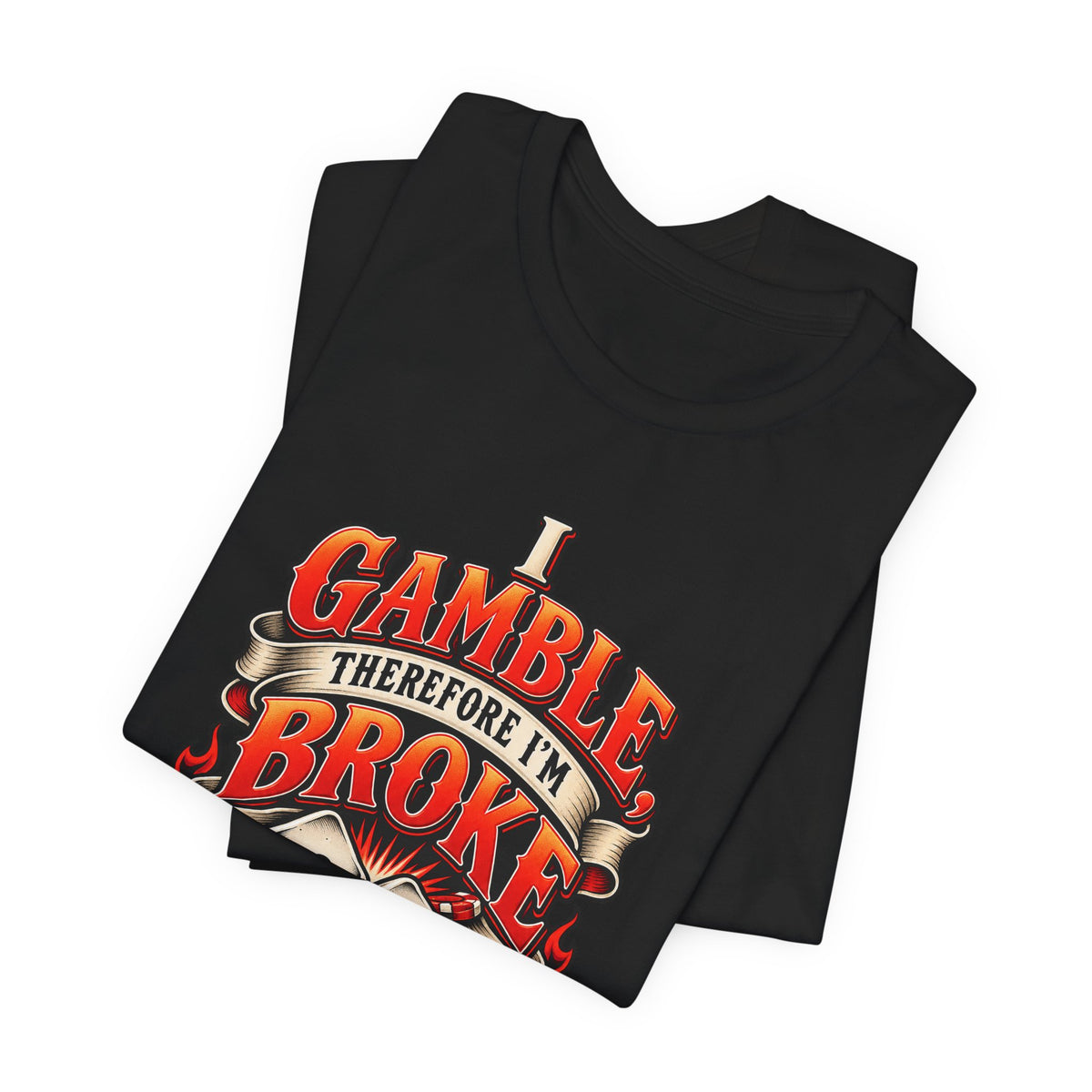 I Gamble, Therefore I’m Broke Funny Gambler T-Shirt