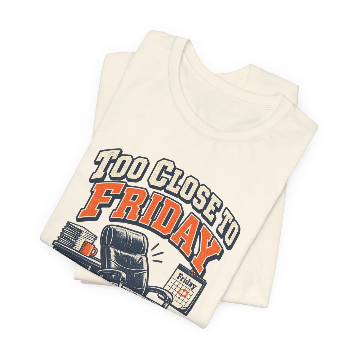 Too Close to Friday to Care Funny Office Humor T-Shirt