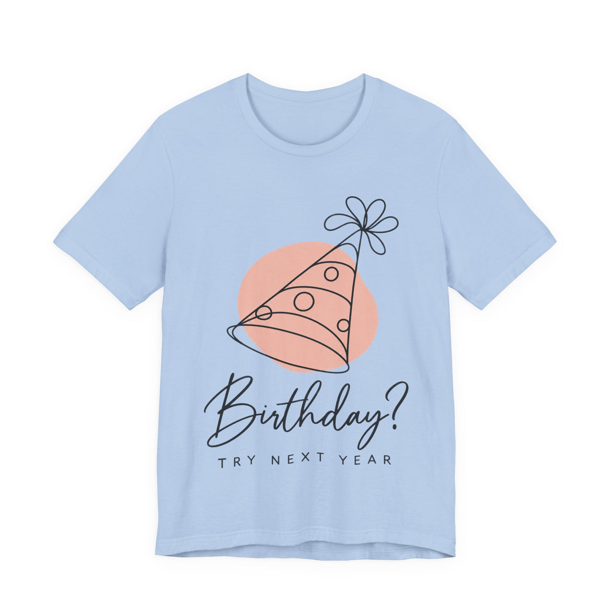 Birthday? Try Next Year Funny Sarcastic T-Shirt