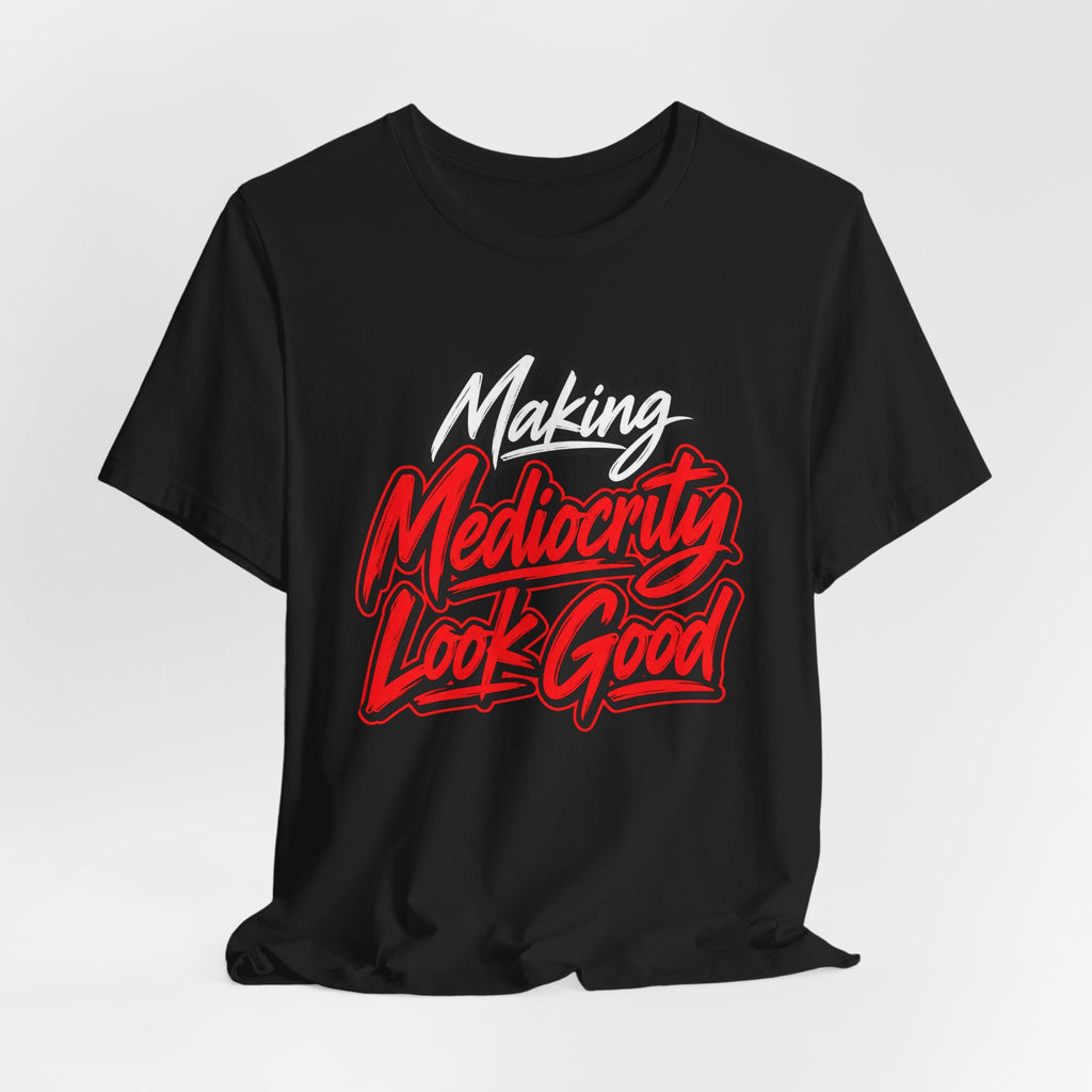 Making Mediocrity Look Good Funny Casual T-Shirt