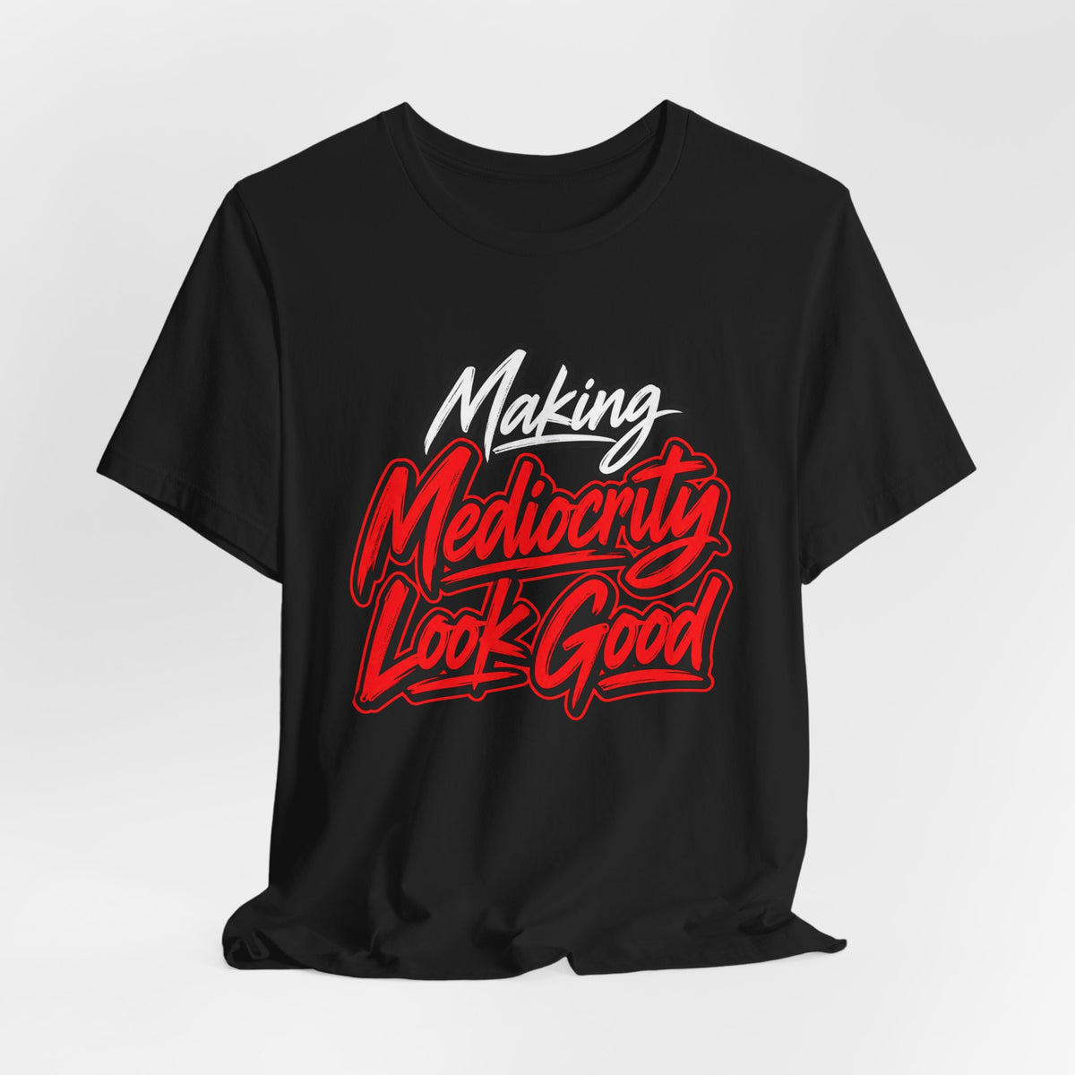 Making Mediocrity Look Good Funny Casual T-Shirt
