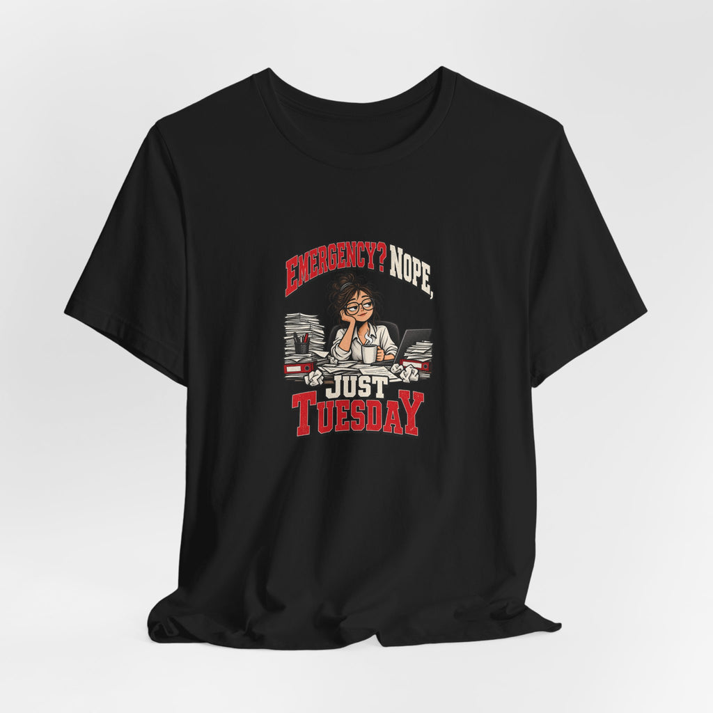 Emergency? Nope, Just Tuesday Funny Office T-Shirt