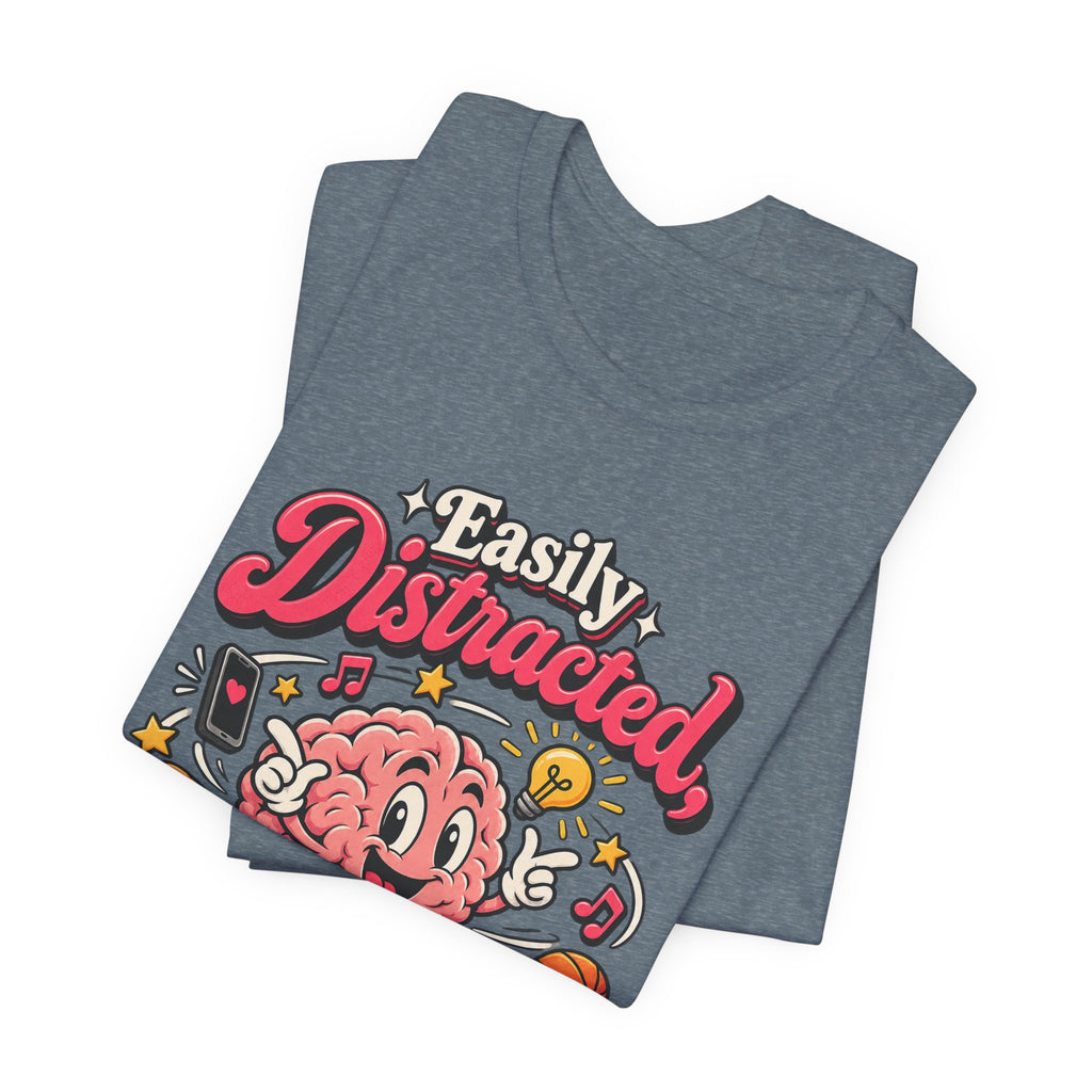 Easily Distracted, Highly Entertained Funny ADHD T-Shirt