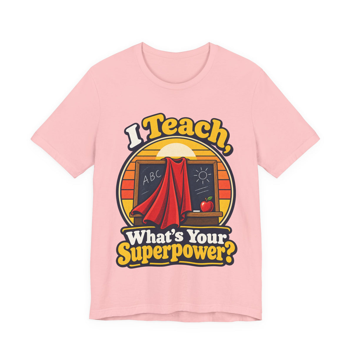 I Teach, What’s Your Superpower? Funny Teacher T-Shirt