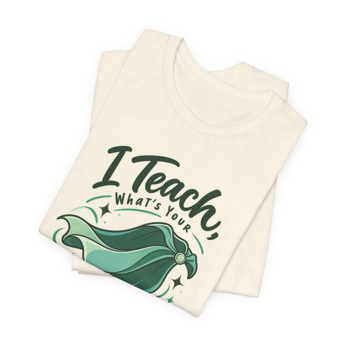 I Teach, What’s Your Superpower? Funny Teacher T-Shirt