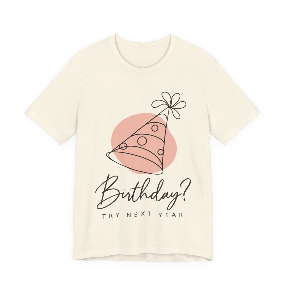 Birthday? Try Next Year Funny Sarcastic T-Shirt