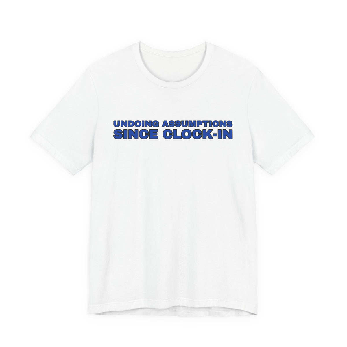 Undoing Assumptions Since Clock-in Funny Office T-Shirt