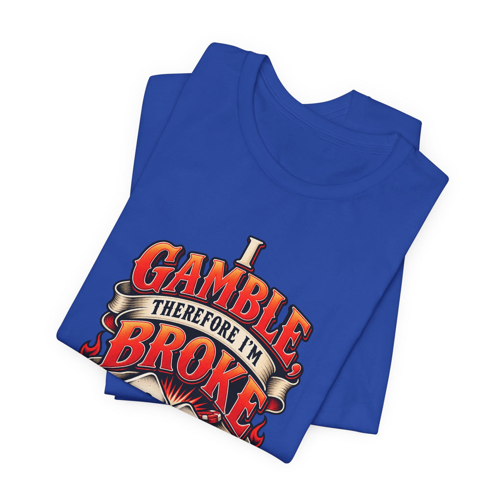 I Gamble, Therefore I’m Broke Funny Gambler T-Shirt