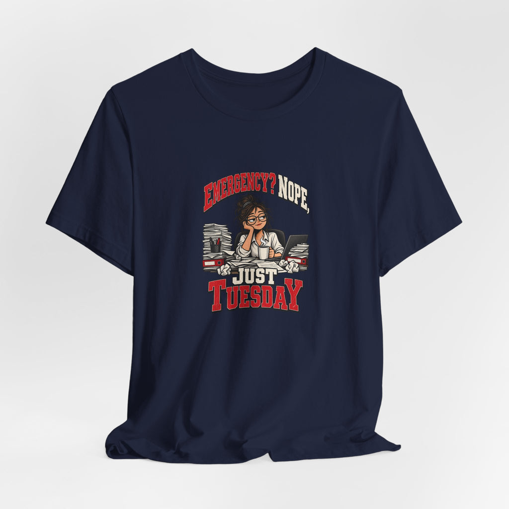 Emergency? Nope, Just Tuesday Funny Office T-Shirt