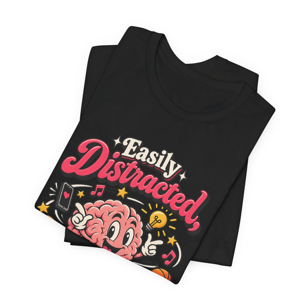 Easily Distracted, Highly Entertained Funny ADHD T-Shirt