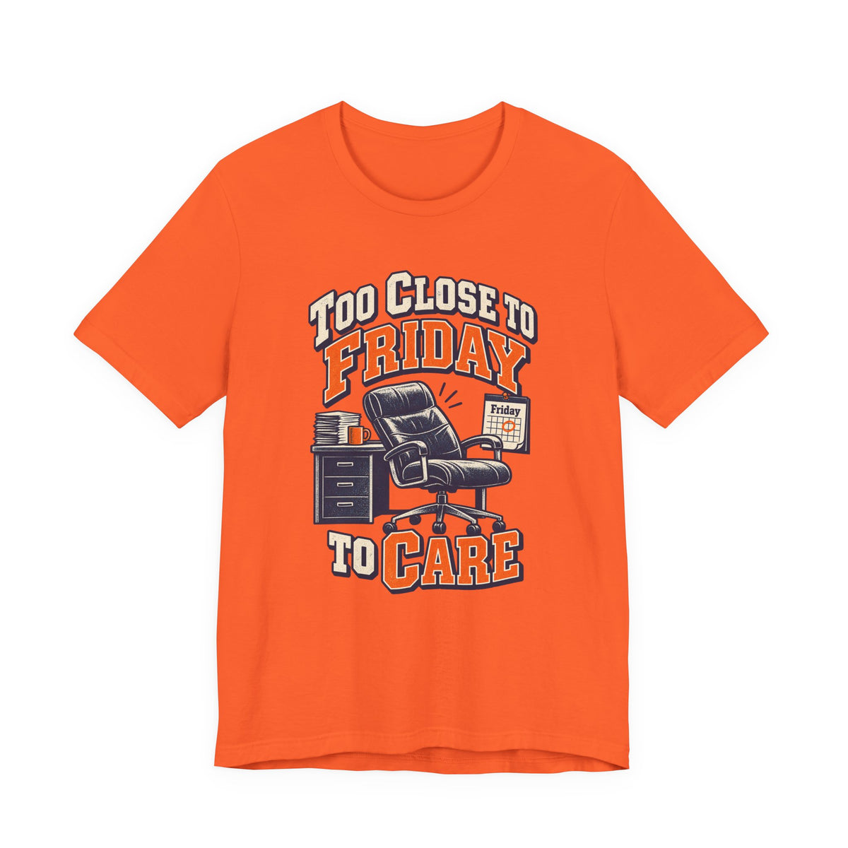 Too Close to Friday to Care Funny Office Humor T-Shirt