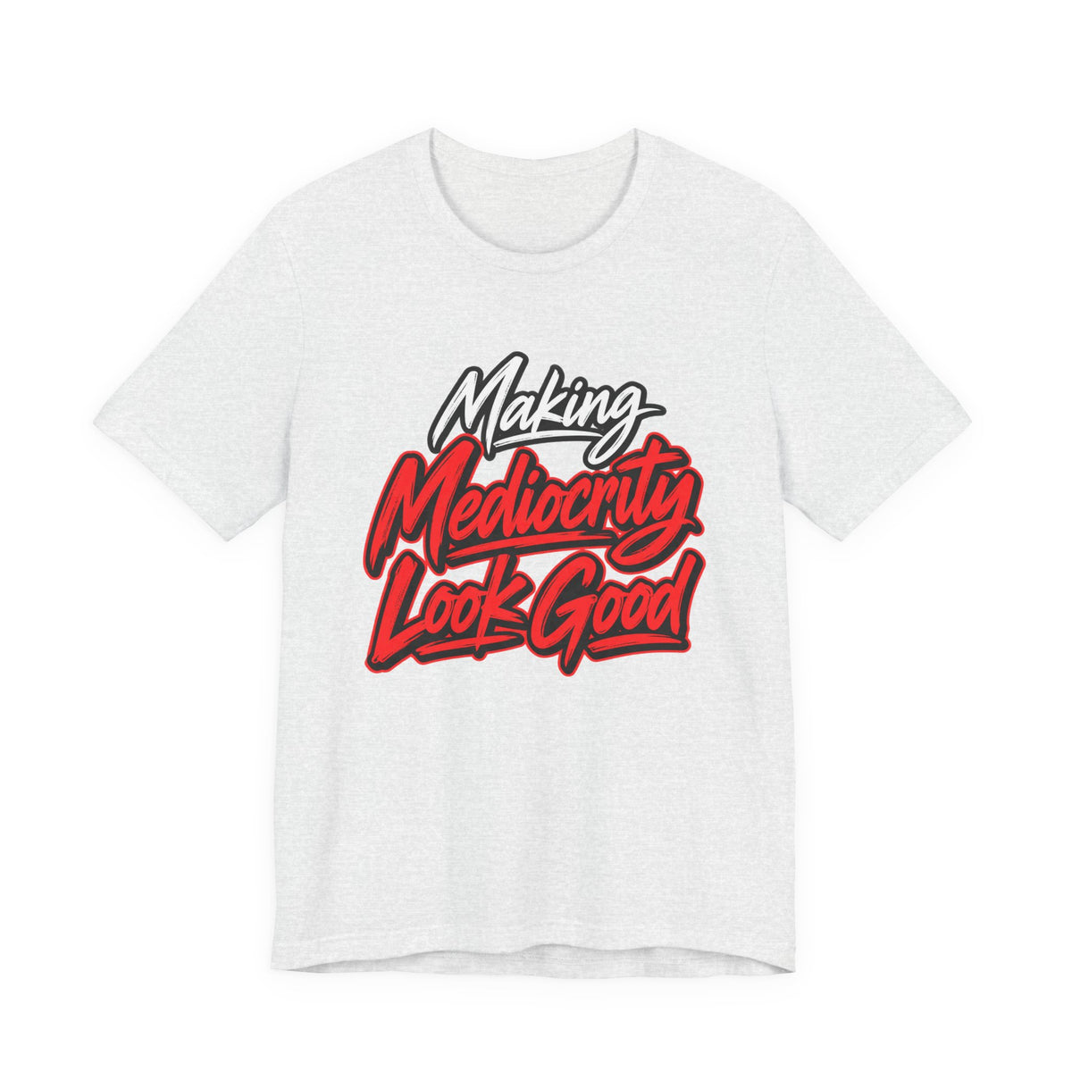 Making Mediocrity Look Good Funny Casual T-Shirt