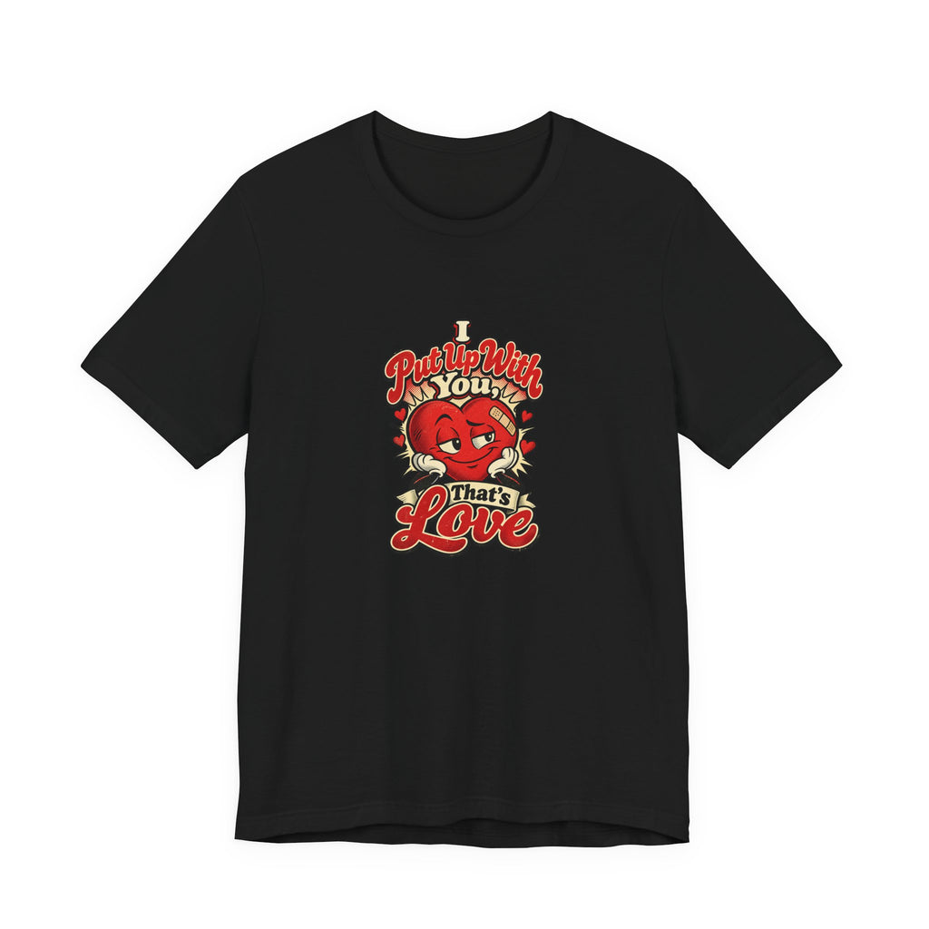 I Put Up With You, That’s Love Funny Sarcastic Couples T-Shirt