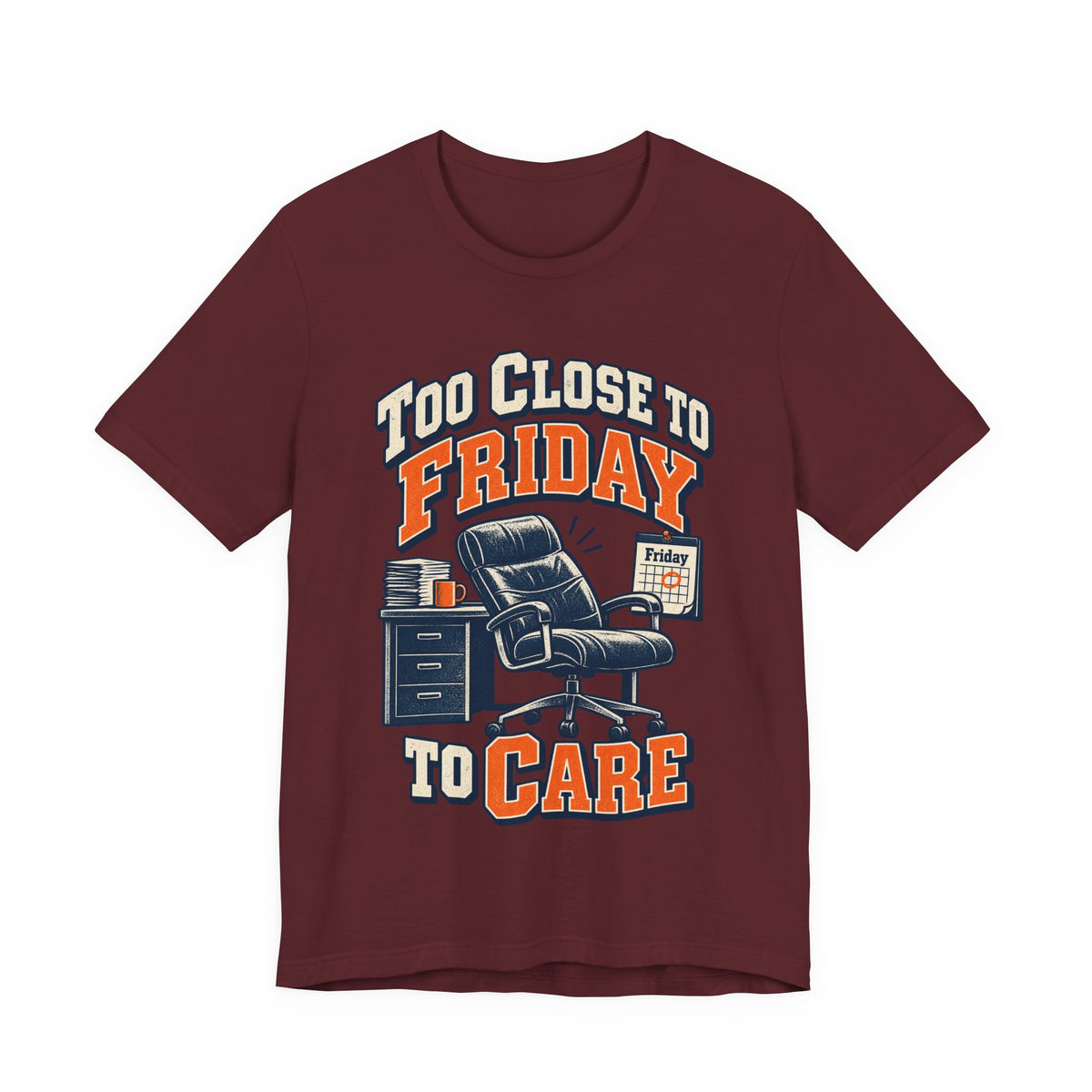 Too Close to Friday to Care Funny Office Humor T-Shirt