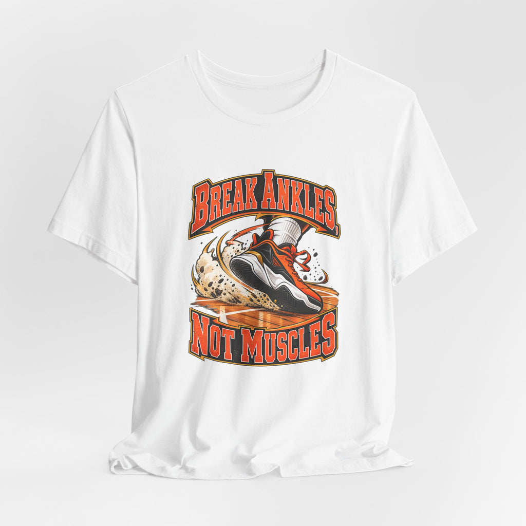 Break Ankles, Not Muscles Funny Basketball T-Shirt