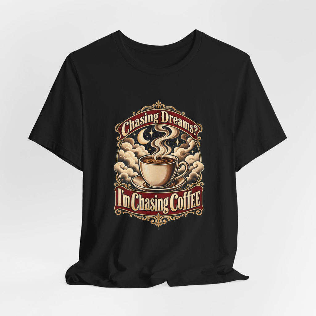Chasing Dreams? I’m Chasing Coffee Funny Student T-Shirt