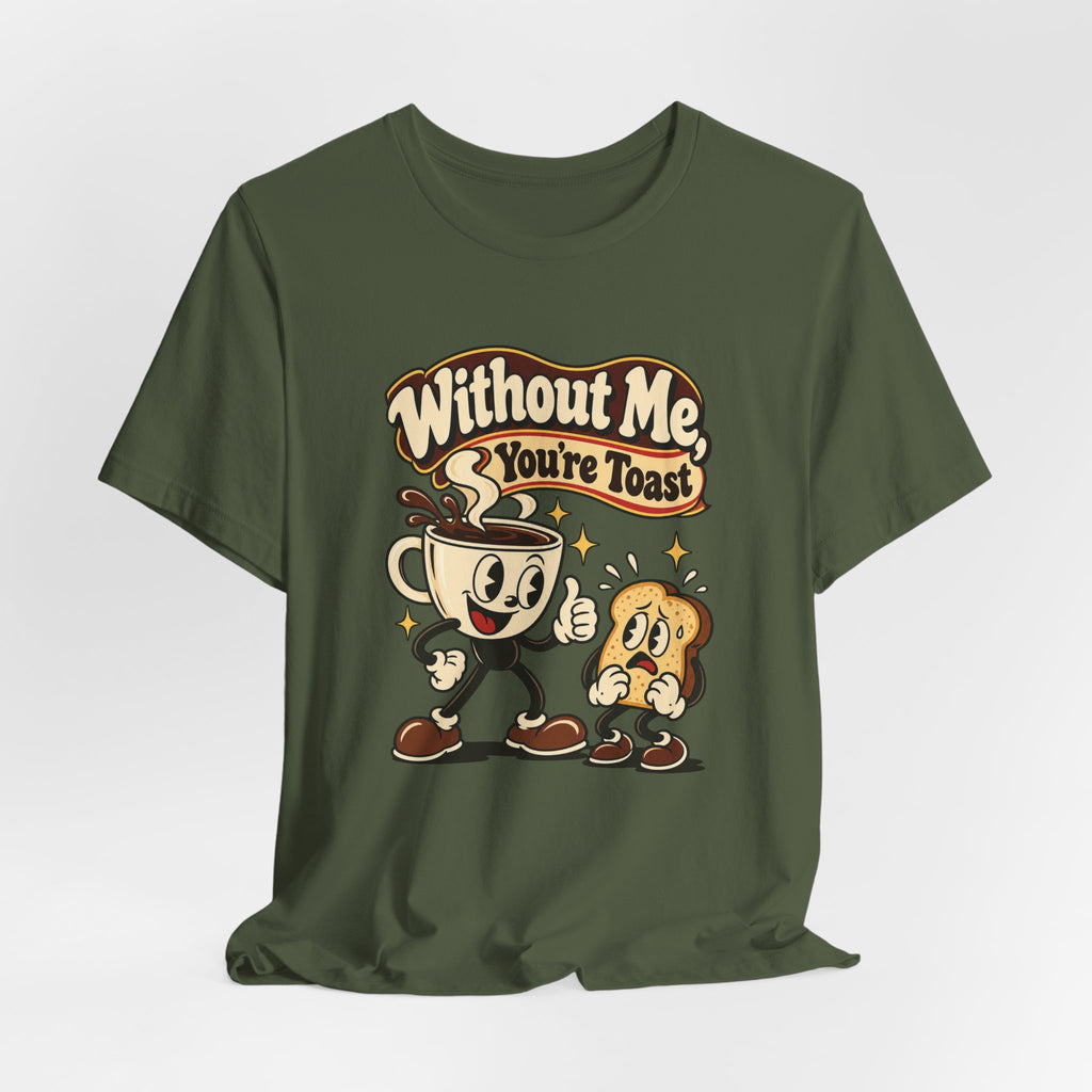 Without Me, You're Toast Funny Coffee Lover T-Shirt