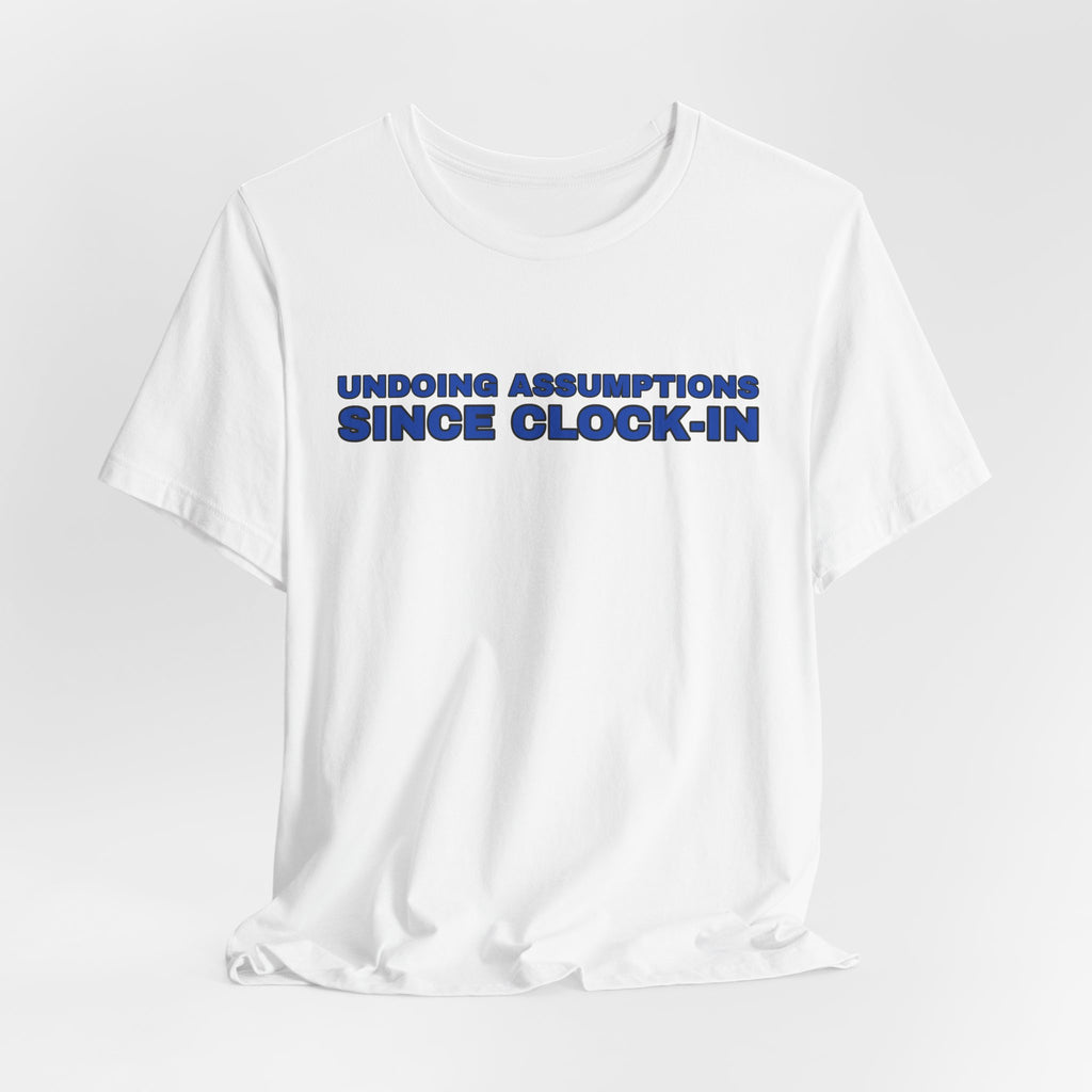 Undoing Assumptions Since Clock-in Funny Office T-Shirt