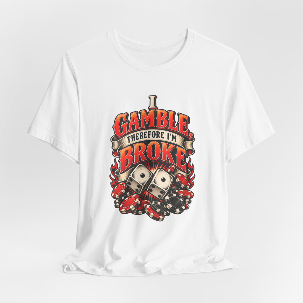 I Gamble, Therefore I’m Broke Funny Gambler T-Shirt
