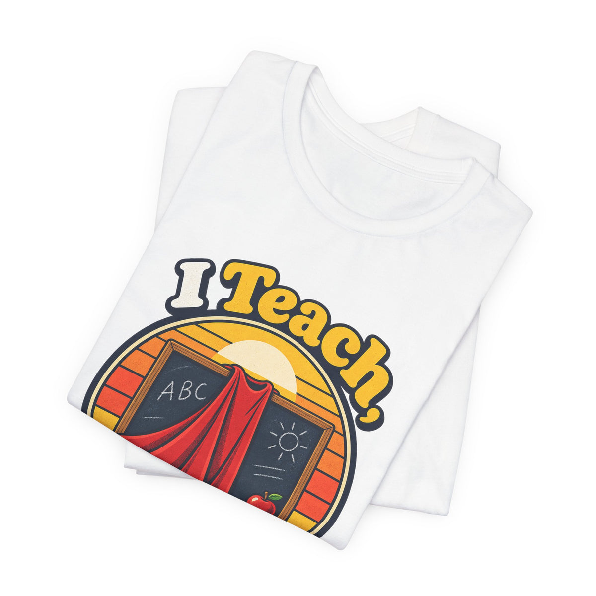 I Teach, What’s Your Superpower? Funny Teacher T-Shirt