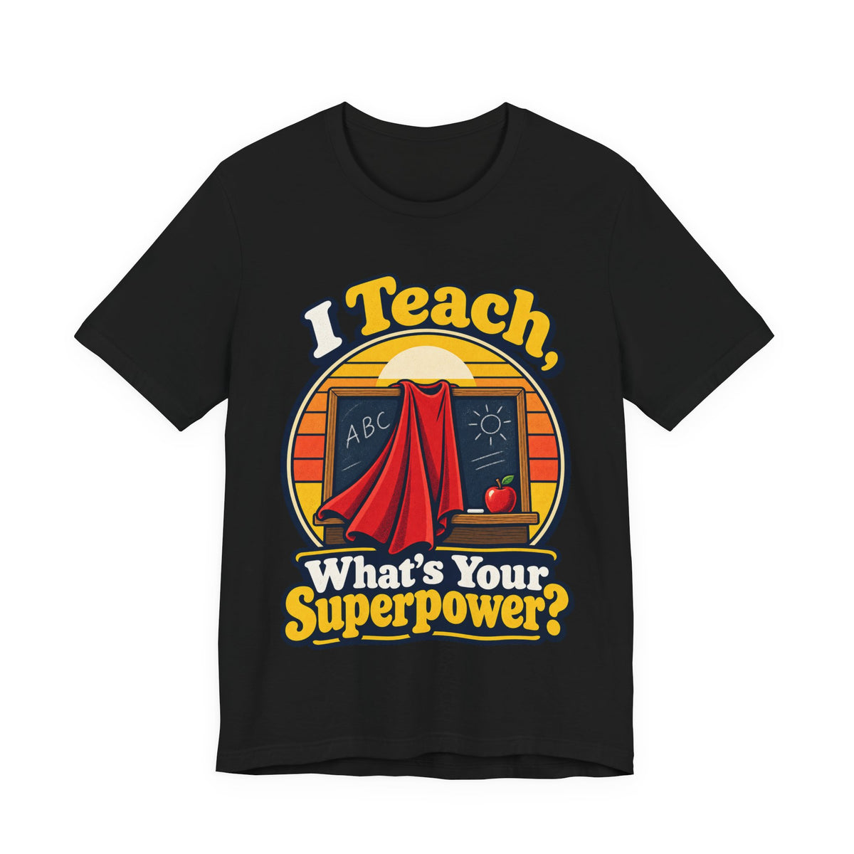 I Teach, What’s Your Superpower? Funny Teacher T-Shirt