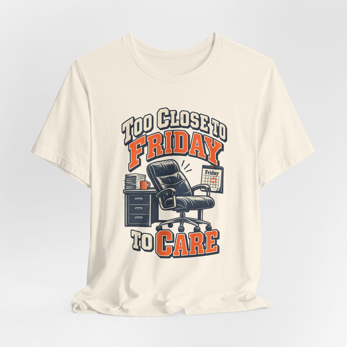 Too Close to Friday to Care Funny Office Humor T-Shirt