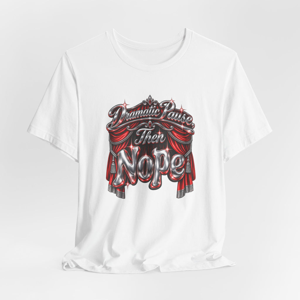 Dramatic Pause Then Nope Funny Sarcastic T-Shirt
