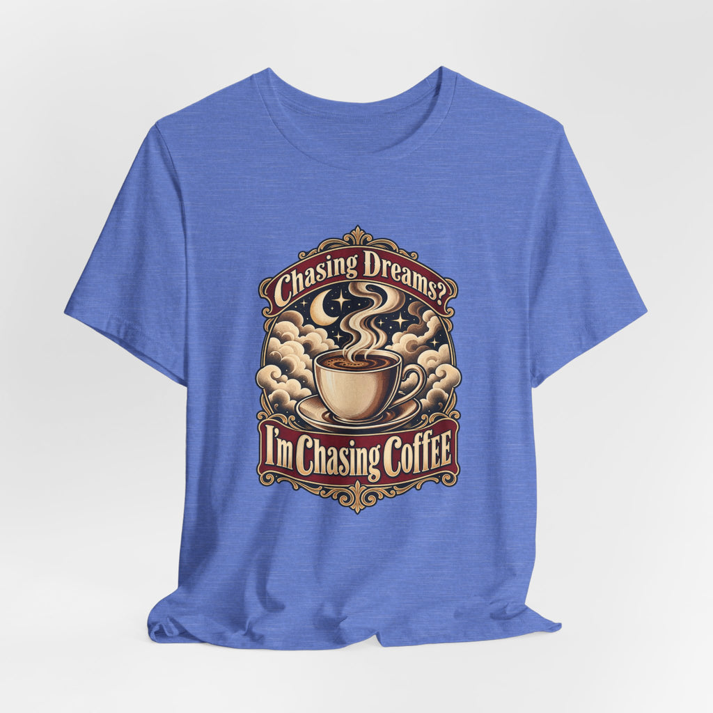 Chasing Dreams? I’m Chasing Coffee Funny Student T-Shirt