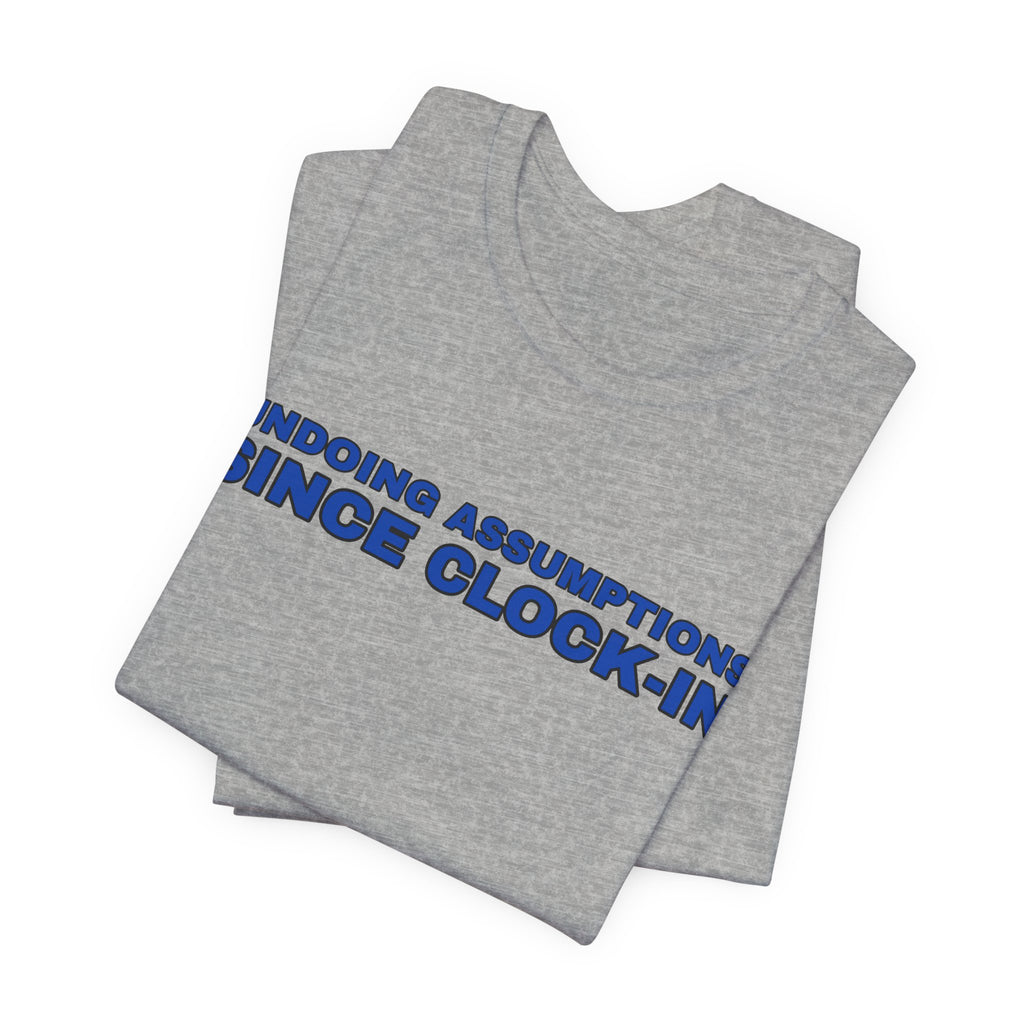 Undoing Assumptions Since Clock-in Funny Office T-Shirt