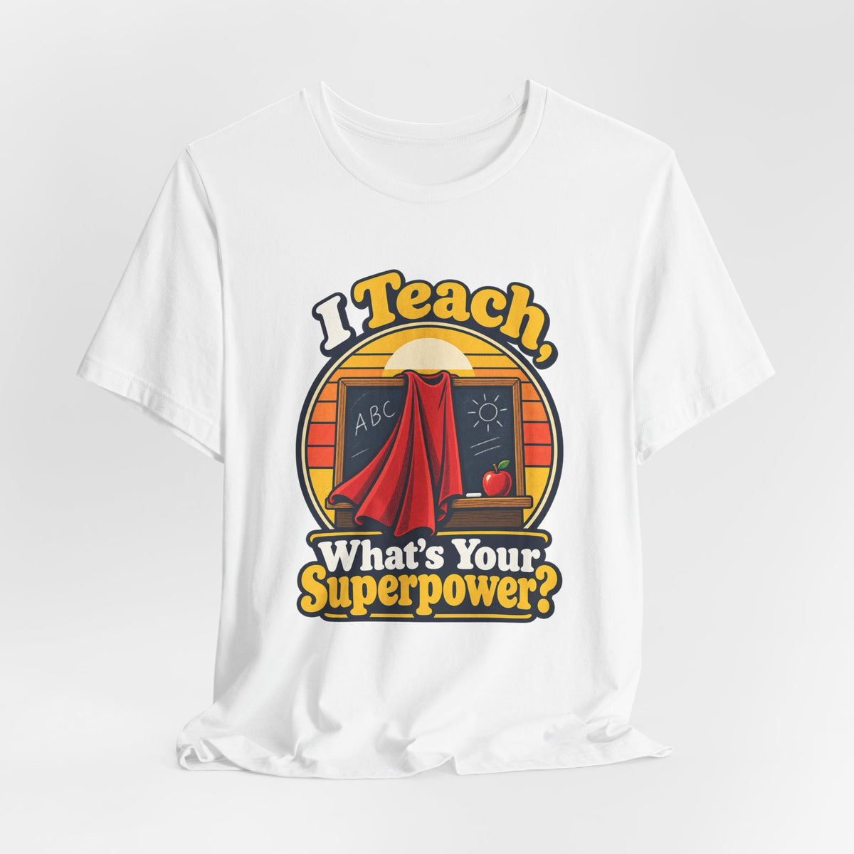 I Teach, What’s Your Superpower? Funny Teacher T-Shirt