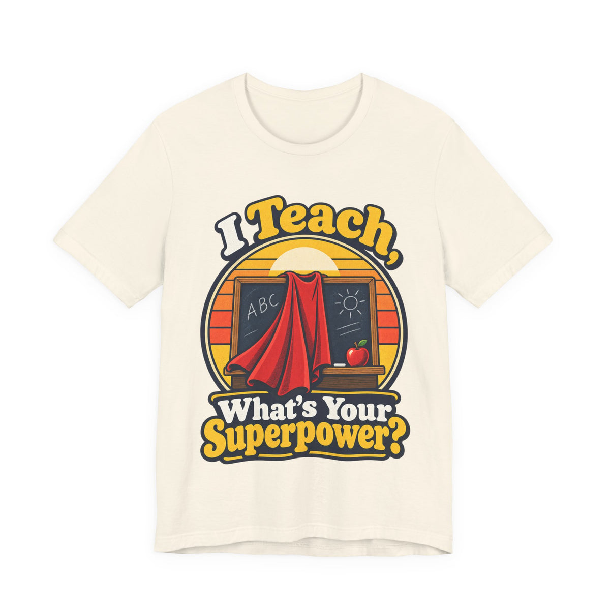 I Teach, What’s Your Superpower? Funny Teacher T-Shirt